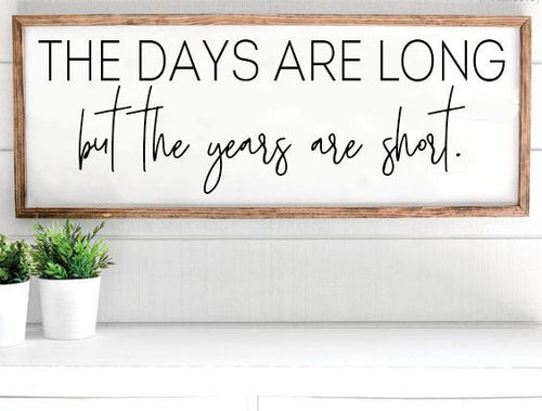 The Days Are Long But The Years Are Short Farmhouse Sign, Wooden Home Sign, Housewarming Present, Rustic Chic Decor, Wooden Quote Sign