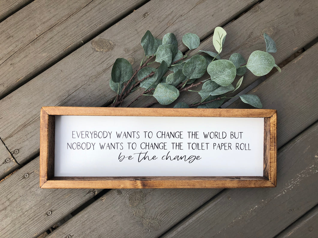 Everybody wants to change the world but nobody wants to change the toilet paper Wooden Sign, Bathroom Decor, Funny Bathroom Signs